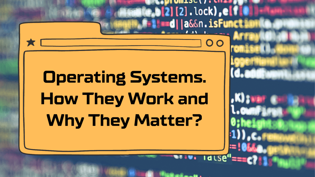 Operating Systems. How They Work and Why They Matter?